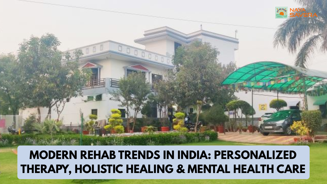 Modern Rehab Trends in India: Personalized Therapy, Holistic Healing & Mental Health Care