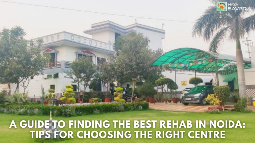 A Guide to Finding the Best Rehab in Noida: Tips for Choosing the Right Centre