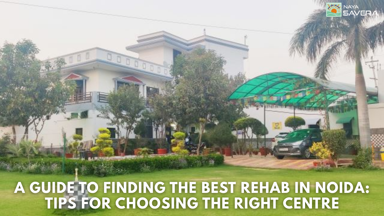 A Guide to Finding the Best Rehab in Noida: Tips for Choosing the Right Centre