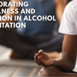 Incorporating Mindfulness and Meditation in Alcohol Rehabilitation