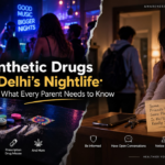 Synthetic Drugs in Delhi's Nightlife: What Every Parent Needs to Know